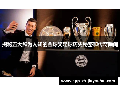 揭秘五大鲜为人知的金球奖足球历史秘密和传奇瞬间