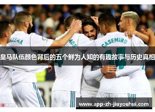 皇马队伍颜色背后的五个鲜为人知的有趣故事与历史真相
