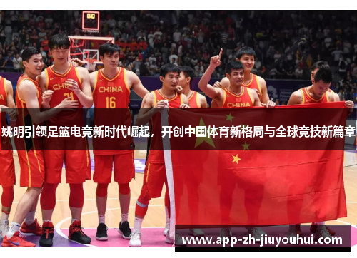 姚明引领足篮电竞新时代崛起，开创中国体育新格局与全球竞技新篇章