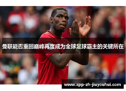 曼联能否重回巅峰再度成为全球足球霸主的关键所在