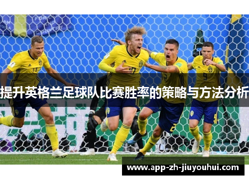 提升英格兰足球队比赛胜率的策略与方法分析