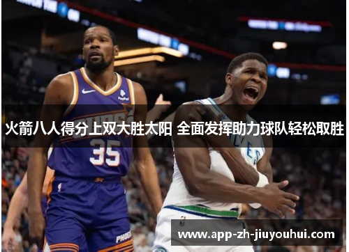 火箭八人得分上双大胜太阳 全面发挥助力球队轻松取胜
