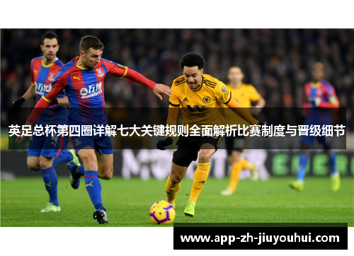 英足总杯第四圈详解七大关键规则全面解析比赛制度与晋级细节