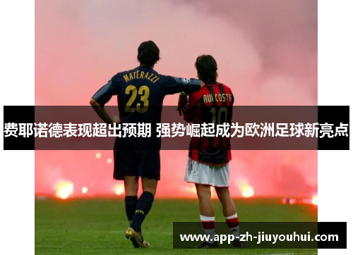 费耶诺德表现超出预期 强势崛起成为欧洲足球新亮点