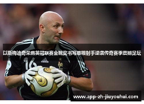 以斯梅迪奇荣膺英冠联赛金靴奖书写草根射手逆袭传奇赛季震撼足坛