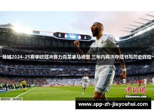 曼城2024-25赛季欧冠决赛力克皇家马德里 三年内再次夺冠书写历史辉煌