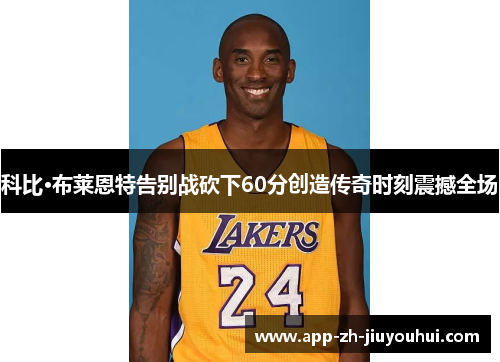 科比·布莱恩特告别战砍下60分创造传奇时刻震撼全场
