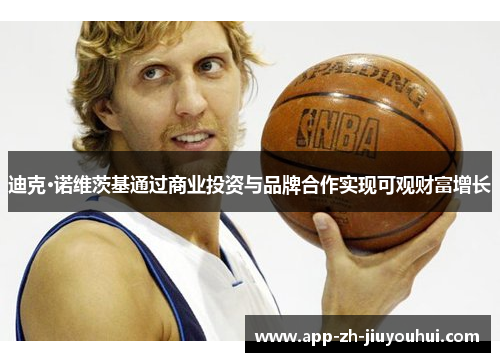 迪克·诺维茨基通过商业投资与品牌合作实现可观财富增长